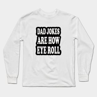 dad jokes are how eye roll Long Sleeve T-Shirt